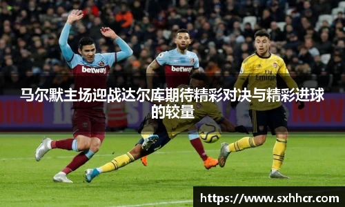 马尔默主场迎战达尔库期待精彩对决与精彩进球的较量