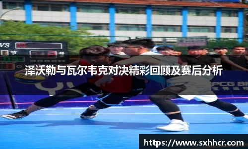 泽沃勒与瓦尔韦克对决精彩回顾及赛后分析